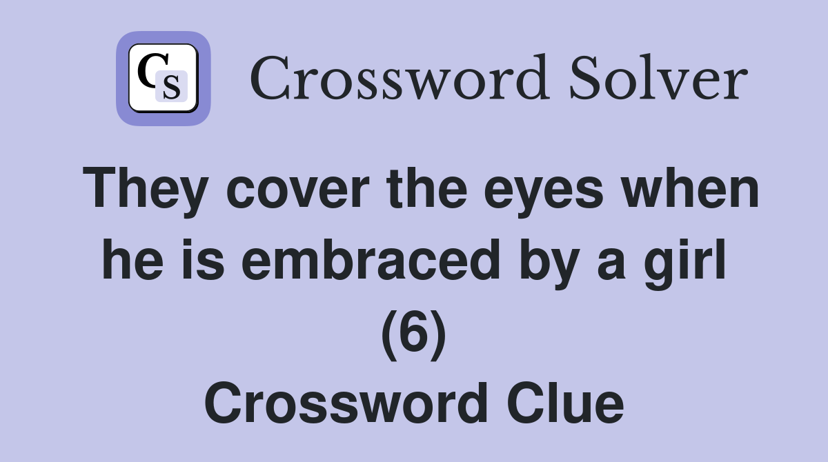 They cover the eyes when he is embraced by a girl (6) Crossword Clue